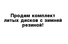 Продам комплект литых дисков с зимней резиной!